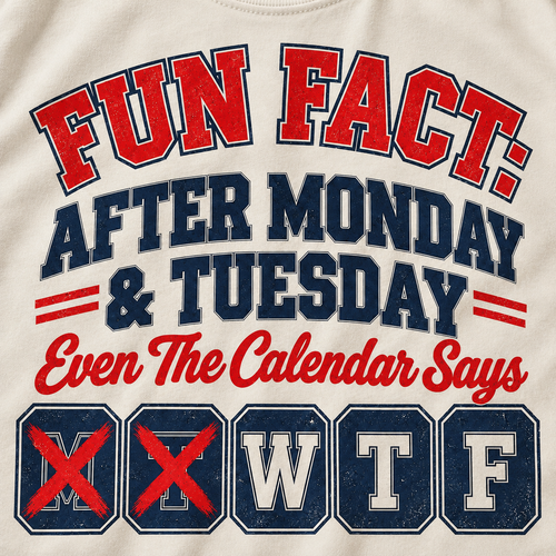 Print close-up of the "Fun Fact: After Monday & Tuesday" WTF varsity work T-shirt by SarcasmArt in Ivory: red and navy varsity lettering, Even The Calendar Says, and calendar blocks with M and T crossed out leaving W T F.