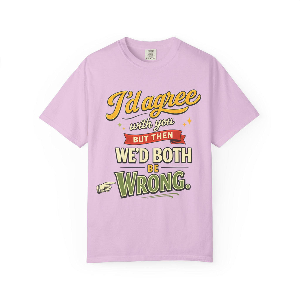 Orchid "I'd Agree With You But Then We'd Both Be Wrong" sarcastic quote T-shirt by SarcasmArt on a white background.