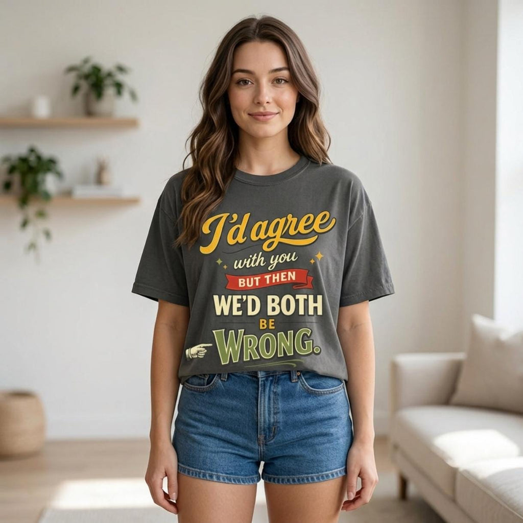Woman in denim shorts wearing the "I'd Agree With You But Then We'd Both Be Wrong" sarcastic quote T-shirt by SarcasmArt in Pepper (washed charcoal).