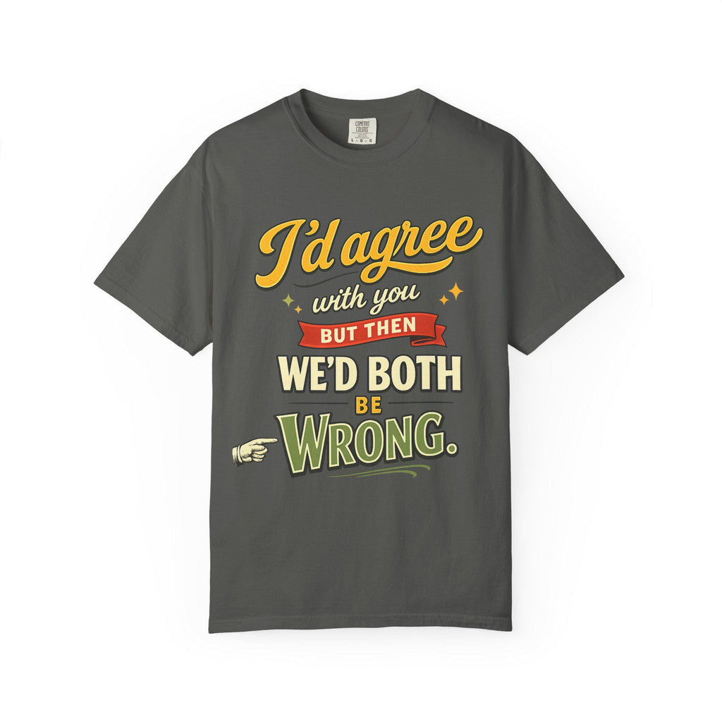 Pepper "I'd Agree With You But Then We'd Both Be Wrong" sarcastic quote T-shirt by SarcasmArt on a white background.