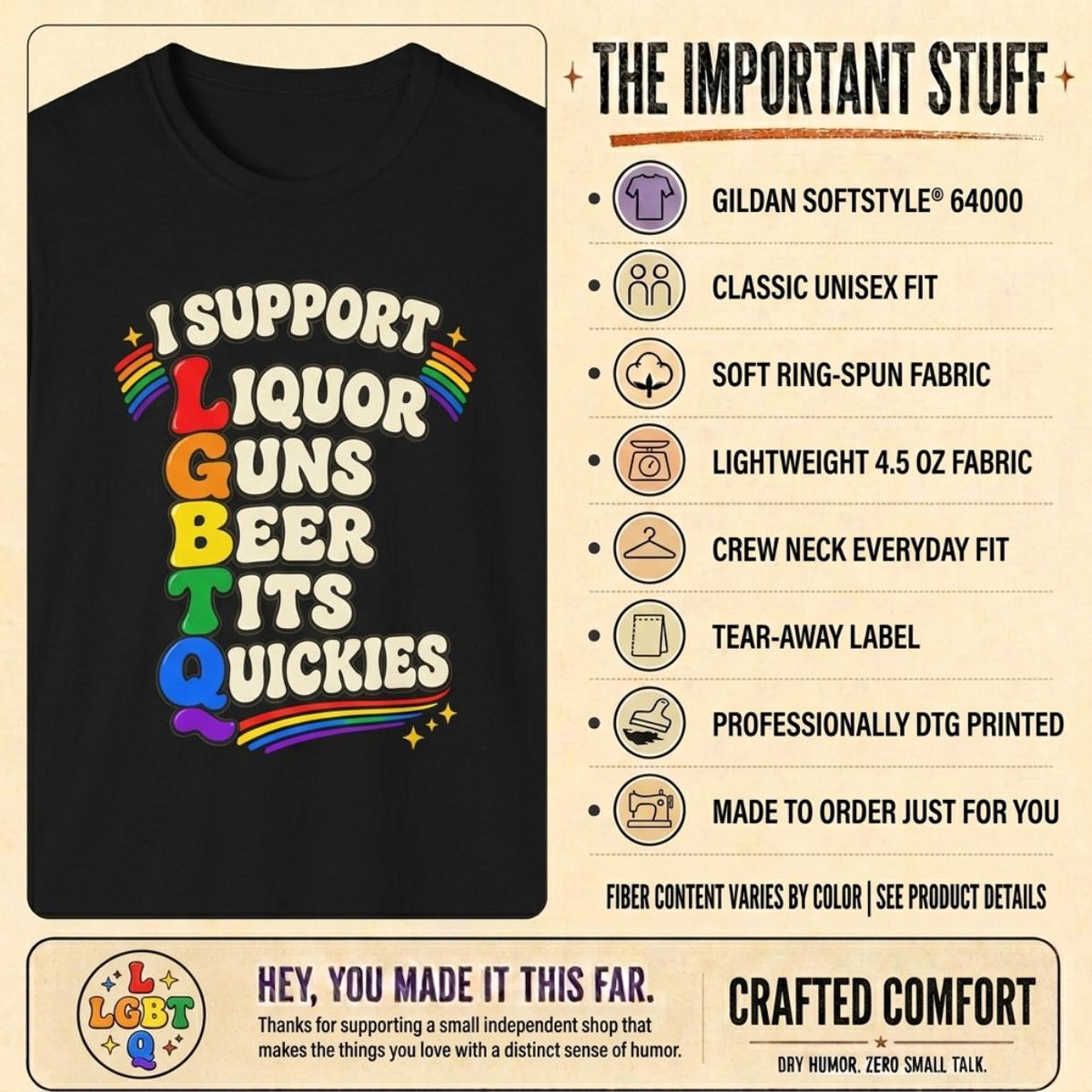 The important stuff about the "I Support LGBTQ" inappropriate adult humor T-shirt by SarcasmArt: Gildan Softstyle 64000, classic unisex fit, soft ring-spun fabric, lightweight 4.5 oz, crew neck, tear-away label, professionally printed and made to order.