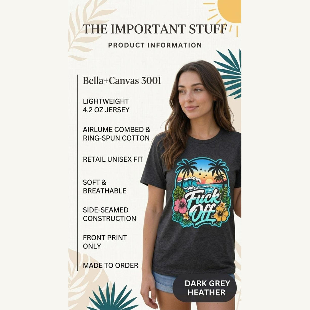 The important stuff about the "F*ck Off" retro tropical beach T-shirt by SarcasmArt: Bella+Canvas 3001, lightweight 4.2 oz, Airlume combed ring-spun cotton, retail unisex fit, soft and breathable, side-seamed, front print only, made to order.