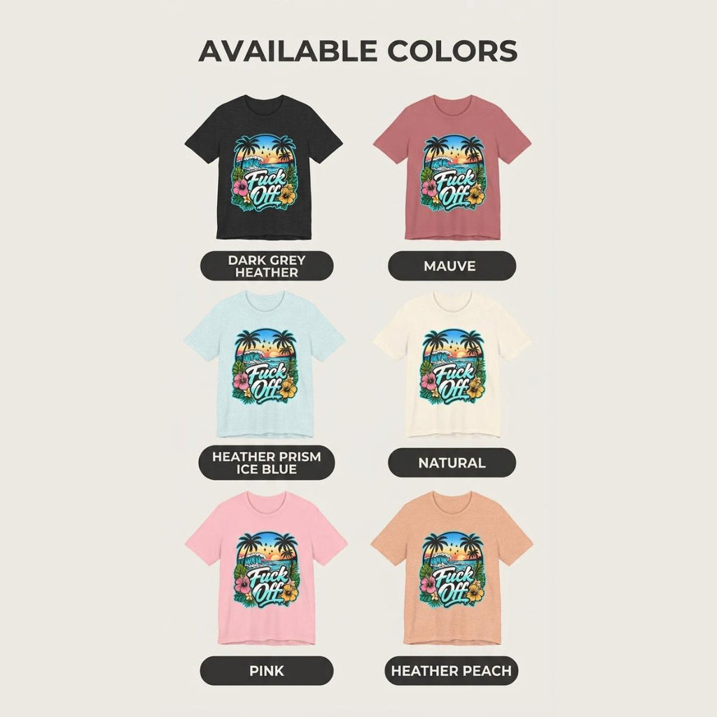 Available colors of the "F*ck Off" retro tropical beach T-shirt by SarcasmArt: Dark Grey Heather, Mauve, Heather Prism Ice Blue, Natural, Pink and Heather Peach.