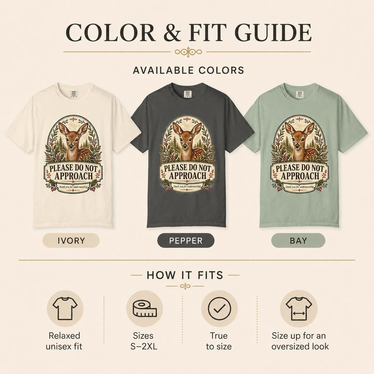 Color and fit guide for the "Please Do Not Approach" vintage fawn introvert T-shirt by SarcasmArt: available in Ivory, Pepper and Bay; relaxed unisex fit, sizes S–3XL, true to size, size up for an oversized look.