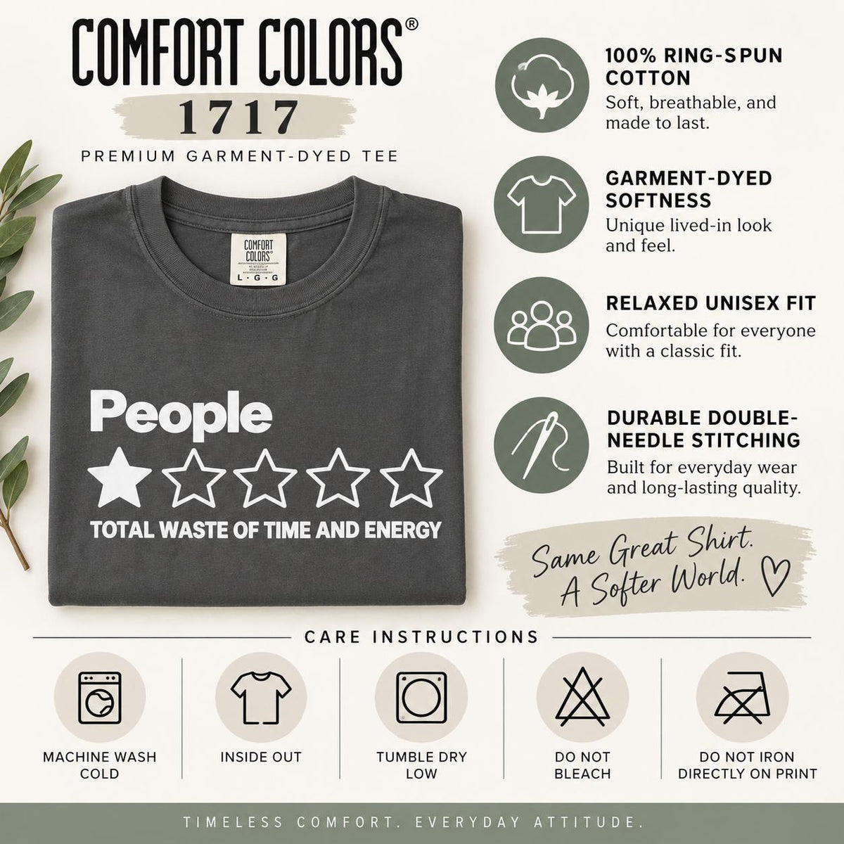 Comfort Colors 1717 features of the "People – 1 Star, Total Waste of Time and Energy" sarcastic review T-shirt by SarcasmArt: 100% ring-spun cotton, garment-dyed softness, relaxed unisex fit, durable double-needle stitching and care instructions.