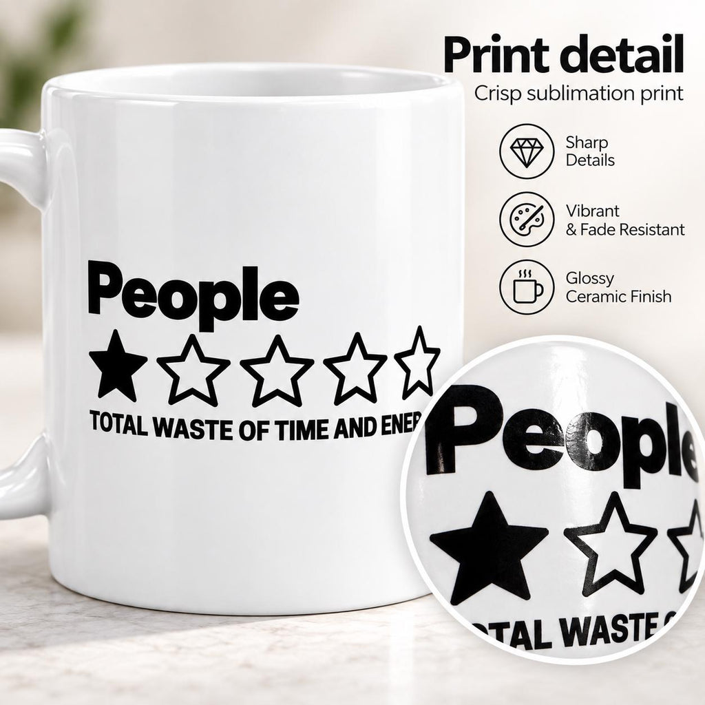 Print detail of the "People – 1 Star, Total Waste of Time and Energy" sarcastic coffee mug by SarcasmArt: crisp sublimation print with sharp details, vibrant and fade-resistant on a glossy ceramic finish.