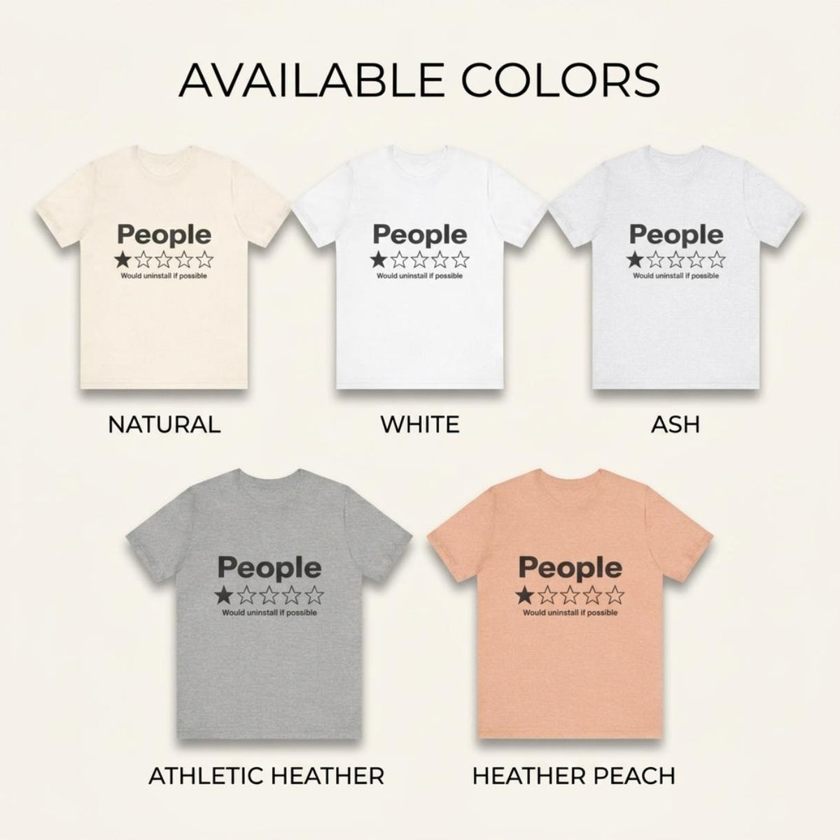 Available colors of the "People – 1 Star, Would Uninstall If Possible" funny review T-shirt by SarcasmArt: Natural, White, Ash, Athletic Heather and Heather Peach, all with the same one-star People print.