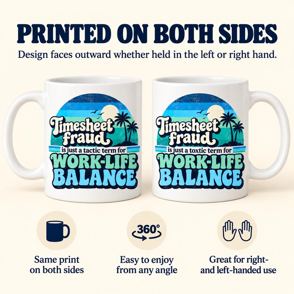 Printed on both sides: the "Timesheet Fraud" work-life balance coffee mug by SarcasmArt shows the same print on both sides, easy to enjoy from any angle and great for right- and left-handed use.