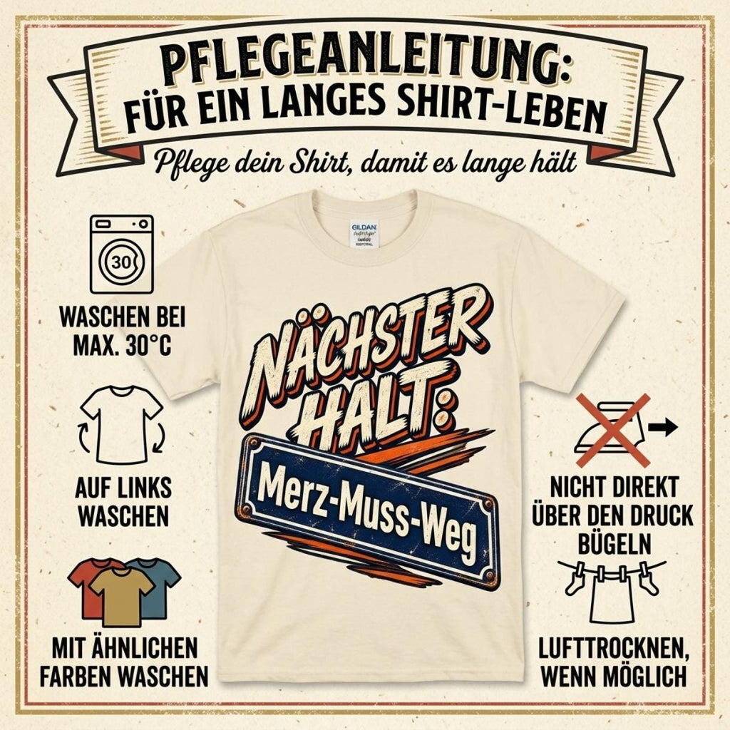 Care instructions (Pflegeanleitung) for the "Nächster Halt: Merz-Muss-Weg" German political satire T-shirt by SarcasmArt: wash at max. 30 °C inside out with similar colors, do not iron directly on the print, line dry if possible.