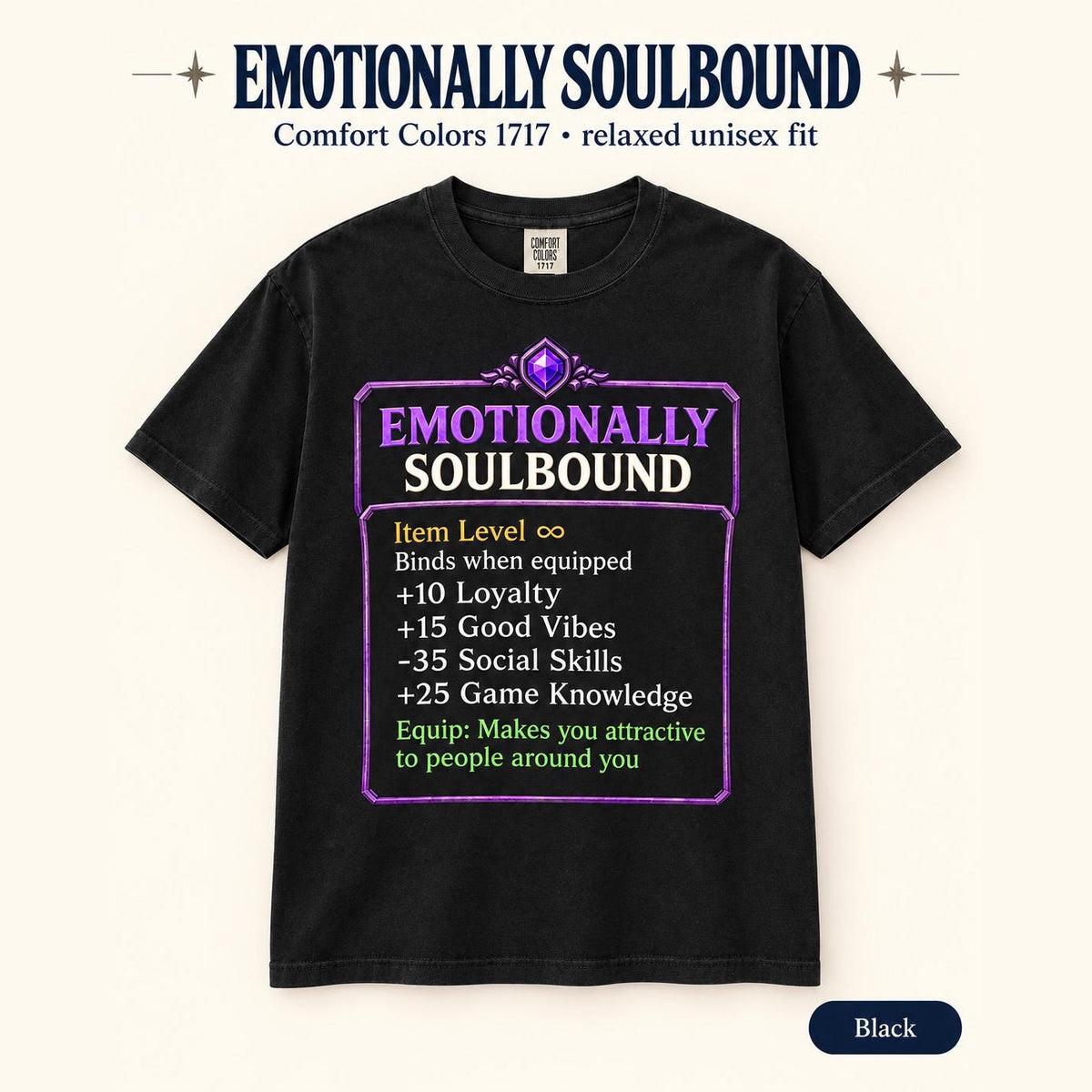 Black "Emotionally Soulbound" funny RPG gamer T-shirt by SarcasmArt on a plain background: Comfort Colors 1717 relaxed unisex tee with a purple RPG item tooltip reading EMOTIONALLY SOULBOUND with joke stats like +10 Loyalty, +15 Good Vibes, -25 Social Skills and +25 Gamer Knowledge.