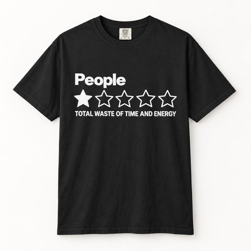 Black "People – 1 Star, Total Waste of Time and Energy" sarcastic review T-shirt by SarcasmArt: Comfort Colors 1717 unisex tee with the word People with a one-out-of-five-star rating and the review TOTAL WASTE OF TIME AND ENERGY in white.