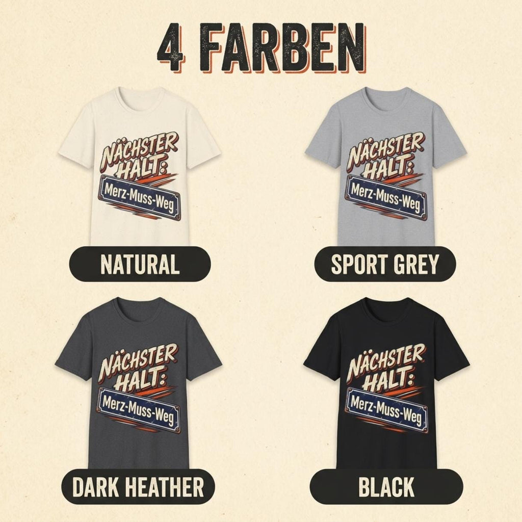 4 colors (4 Farben) of the "Nächster Halt: Merz-Muss-Weg" German political satire T-shirt by SarcasmArt: Natural, Sport Grey, Dark Heather and Black.