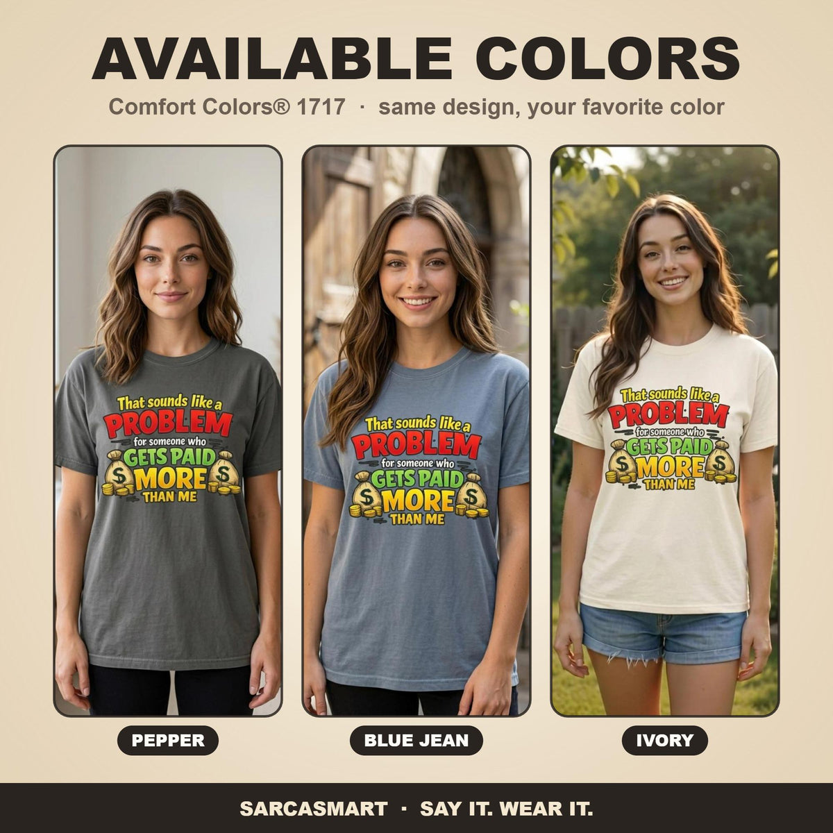 Available colors of the "That Sounds Like a Problem for Someone Who Gets Paid More Than Me" sarcastic coworker T-shirt by SarcasmArt: Pepper, Blue Jean and Ivory, all with the same retro office humor print.