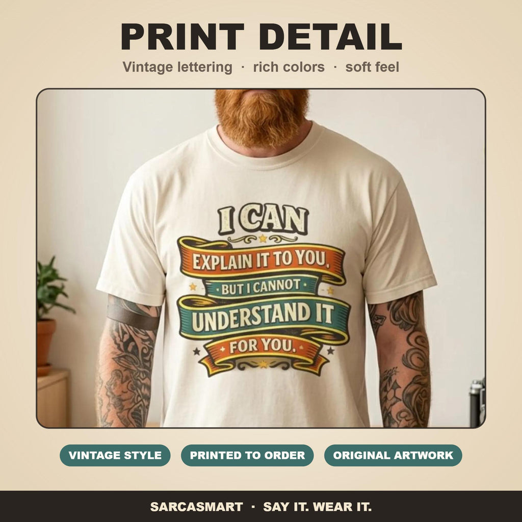 Print detail of the "I Can Explain It to You, But I Can't Understand It for You" sarcastic teacher T-shirt by SarcasmArt: vintage lettering, rich colors and a soft feel on garment-dyed cotton.
