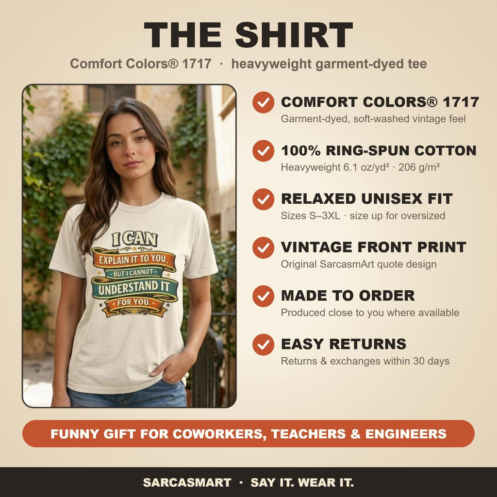 The shirt behind the "I Can Explain It to You, But I Can't Understand It for You" sarcastic teacher T-shirt by SarcasmArt: Comfort Colors 1717, 100% ring-spun cotton, relaxed unisex fit, vintage front print, made to order and easy returns – a funny gift for coworkers, teachers and engineers.