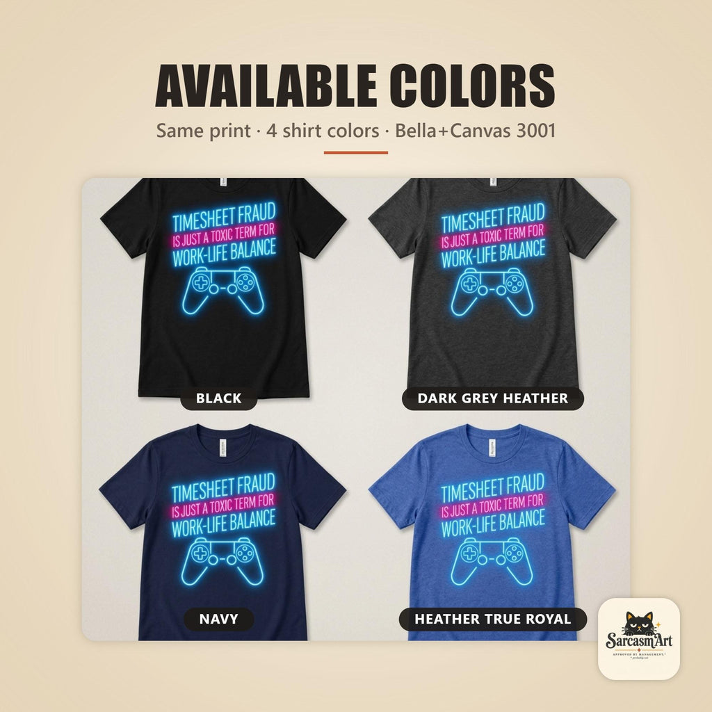 Available colors of the "Timesheet Fraud Is Just a Toxic Term for Work-Life Balance" neon gamer T-shirt by SarcasmArt: Black, Dark Grey Heather, Navy and Heather True Royal – Bella+Canvas 3001, same print in 4 colors.
