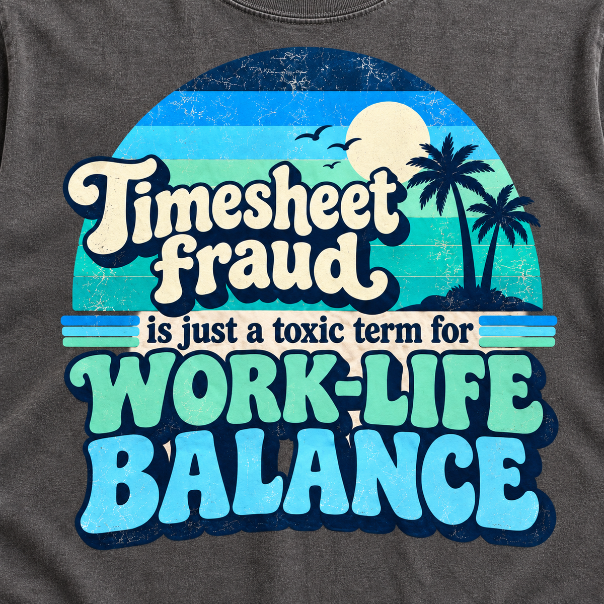 Print close-up of the "Timesheet Fraud Is Just a Toxic Term for Work-Life Balance" sarcastic T-shirt by SarcasmArt in Pepper: retro sunset badge with palm trees and bold turquoise WORK-LIFE BALANCE lettering.